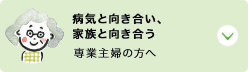 病気と向き合い、家族と向き合う：専業主婦の方へ